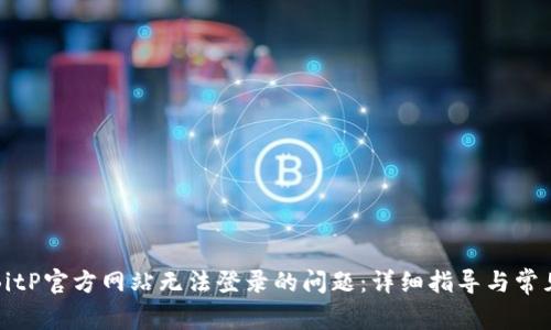 如何解决BitP官方网站无法登录的问题：详细指导与常见解决方案