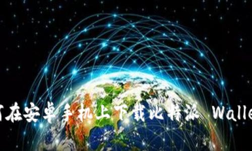 bolaoti如何在安卓手机上下载比特派 Wallet：终极指南