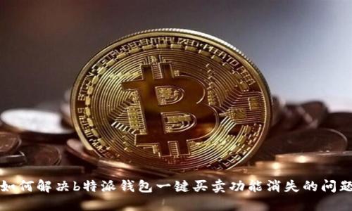 如何解决b特派钱包一键买卖功能消失的问题