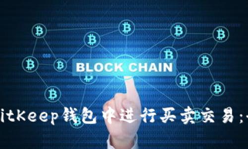 如何在BitKeep钱包中进行买卖交易：全面指南