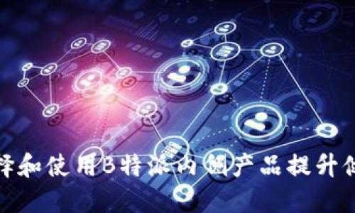 如何选择和使用B特派内侧产品提升健身效果