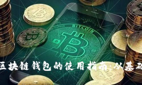 数字币区块链钱包的使用指南：从基础到进阶