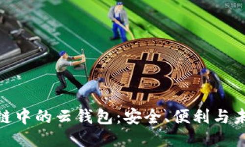 : 区块链中的云钱包：安全、便利与未来趋势