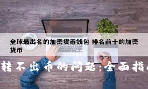  解决虚拟币钱包转不出币的问题：全面指南与常见故障排查