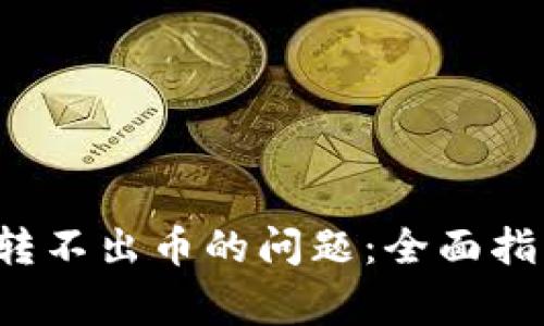  解决虚拟币钱包转不出币的问题：全面指南与常见故障排查