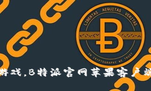 题目: 畅玩游戏，B特派官网苹果客户端下载全攻略