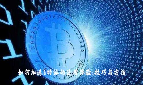 如何加速b特派的使用体验：技巧与方法