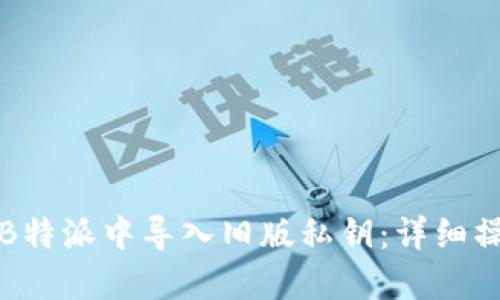 如何在B特派中导入旧版私钥：详细操作指南