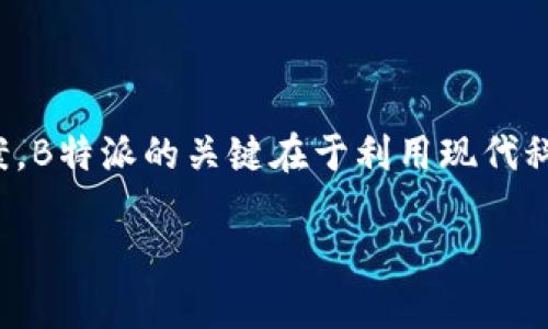 特派（B-Express，常简称为B特派）是一种新兴的商业模式和物流服务，旨在为用户提供智能、高效和便捷的快递解决方案。B特派的关键在于利用现代科技手段，将传统快递的各个环节进行整合，以提升用户体验和服务效率。以下是针对B特派的详细介绍和相关问题的解答。

探索B特派：智能快递的新未来