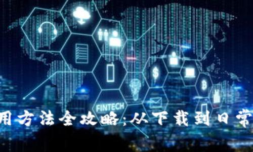 B特派手机版使用方法全攻略：从下载到日常应用的全面指南