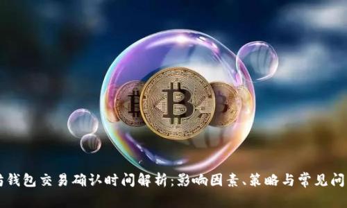 以太坊钱包交易确认时间解析：影响因素、策略与常见问题解答