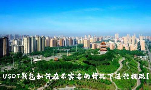 USDT钱包如何在不实名的情况下进行提现？