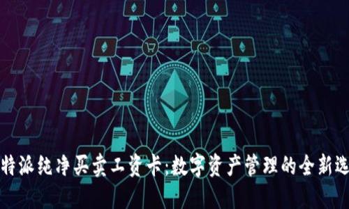 比特派纯净买卖工资卡：数字资产管理的全新选择