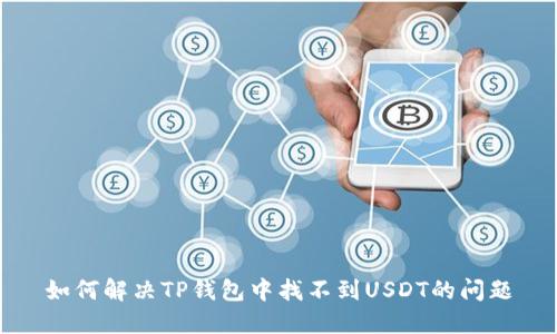 如何解决TP钱包中找不到USDT的问题