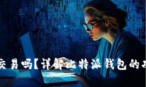 比特派钱包能交易吗？详解比特派钱包的功能与使用方法