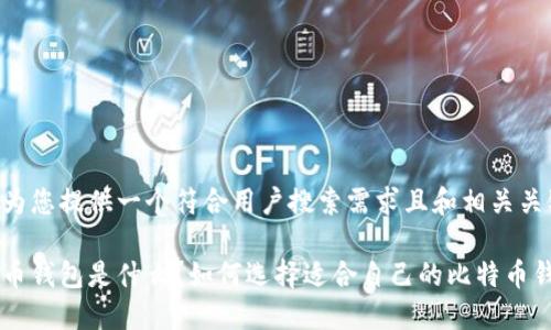 以下为您提供一个符合用户搜索需求且和相关关键词：

比特币钱包是什么？如何选择适合自己的比特币钱包？