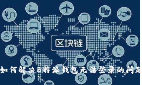 如何解决B特派钱包无法登录的问题