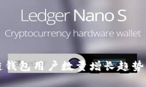 全球区块链钱包用户数量增长趋势与影响分析
