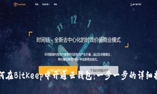 如何在BitKeep中开通云钱包：一步一步的详细指南