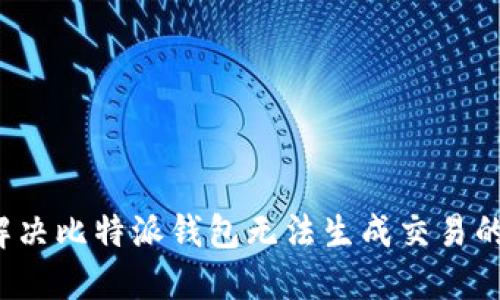 如何解决比特派钱包无法生成交易的问题？