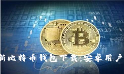 2023年最新比特币钱包下载：安卓用户的详细指南