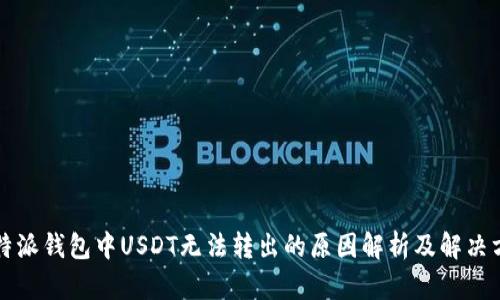 比特派钱包中USDT无法转出的原因解析及解决方案