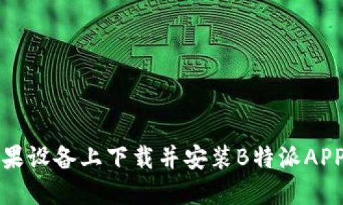 如何在苹果设备上下载并安装B特派APP步骤详解