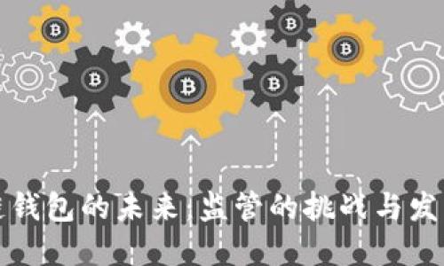 区块链钱包的未来：监管的挑战与发展趋势
