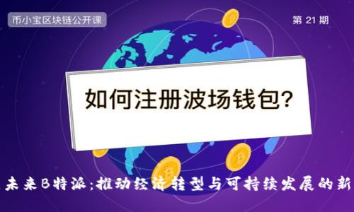 亿点未来B特派：推动经济转型与可持续发展的新机遇