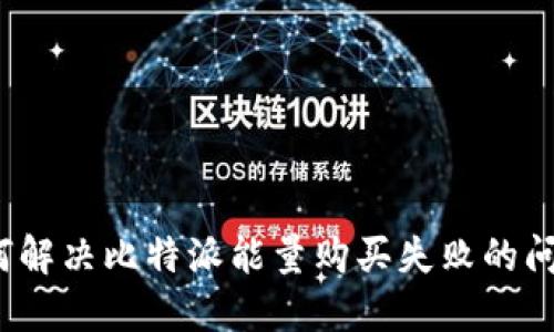 如何解决比特派能量购买失败的问题？