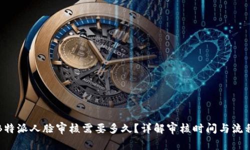 B特派人脸审核需要多久？详解审核时间与流程
