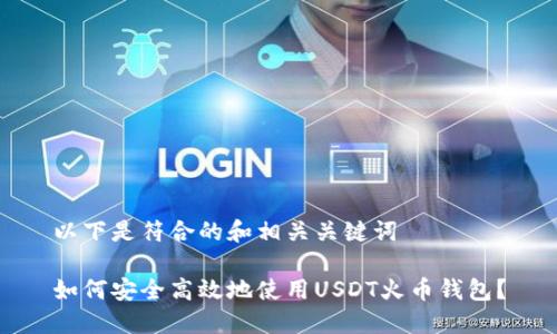 以下是符合的和相关关键词

如何安全高效地使用USDT火币钱包？