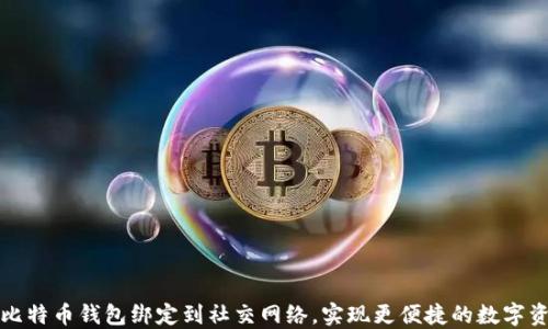 
如何将比特币钱包绑定到社交网络，实现更便捷的数字资产管理