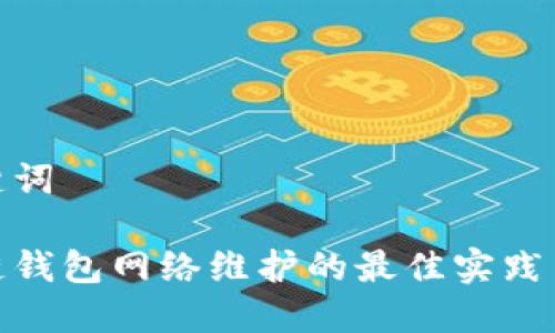 和关键词

区块链钱包网络维护的最佳实践与策略
