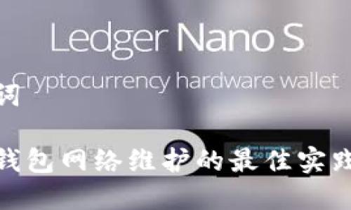 和关键词

区块链钱包网络维护的最佳实践与策略