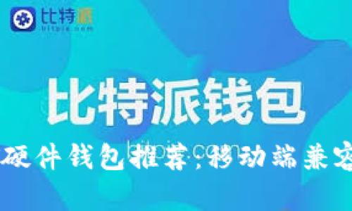 最安全的USDT硬件钱包推荐：移动端兼容性与使用指南
