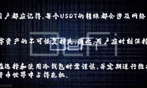   USDT冷钱包系统：安全存储与管理数字资产的完整指南 / 
 guanjianci USDT冷钱包, 数字资产管理, 区块链安全, 加密货币存储 /guanjianci 

引言
随着加密货币市场的快速发展，USDT（Tether）作为一种广受欢迎的稳定币，其使用需求显著增加。在这种情况下，安全存储和管理数字资产显得尤为重要。冷钱包系统应运而生，提供了一种安全的方式来存储USDT等加密资产，使用户能够有效避免在线钱包和交易所所面临的安全风险。

什么是冷钱包？
冷钱包是一种不直接与互联网连接的加密货币存储方式。相较于热钱包，冷钱包能够显著降低黑客攻击和欺诈行为的风险。冷钱包通常分为硬件冷钱包和纸钱包等形式，其中硬件冷钱包是以外部设备形式存在的物理设备，而纸钱包则是一种将密钥以文本或二维码形式印刷在纸张上的方式。

USDT冷钱包的必要性
随着USDT的普及，越来越多的用户开始意识到其安全性的重要性。冷钱包可以有效保护用户的私钥，防止因网络攻击、用户错误操作或交易所破产等情况而导致的资产损失。特别是在大量持有USDT时，冷钱包显得尤为重要。

USDT冷钱包的工作原理
USDT冷钱包的运作原理主要依赖于私钥和公钥的生成与存储。冷钱包内生成的私钥不会与互联网连接，确保其不会被黑客获取。用户可以通过转账等操作将自己的USDT资产从热钱包转入冷钱包，从而实现安全存储。

如何选择和设置USDT冷钱包
在选择USDT冷钱包时，用户应考虑多个因素，比如安全性、易用性、价格以及品牌信誉。市场上有许多硬件冷钱包品牌，例如Ledger、Trezor等，用户可以根据需要选择合适的产品。
设置冷钱包的流程一般包括：选择合适的冷钱包品牌，购置硬件，按照说明书进行初始化，创建新的钱包地址，并将USDT从其他钱包转入刚创建的冷钱包中。

常见的USDT冷钱包类型
目前市场上的冷钱包主要分为硬件冷钱包和纸钱包两种类型。硬件冷钱包以其较高的安全性和便捷性受到用户欢迎，纸钱包虽然功能单一，但其低成本和使用方便也是一定用户群体的选择。

冷钱包的安全性分析
冷钱包在理论上能够提供比热钱包更高的安全性。私钥离线存储，黑客无法通过网络攻击获取。虽然硬件冷钱包本身理论上也有被盗的风险，但由于其高安全标准和用户操作流程，极大降低了风险。
用户在存储过程中也需注意自己操作的安全，比如定期备份和更新，确保冷钱包固件升级等措施，以进一步保障其数字资产的安全。

如何维护USDT冷钱包
维护USDT冷钱包的一项重要工作是定期检查其状况，并确保冷钱包软件和固件是最新的。用户还应该时刻关注与冷钱包相关的信息，以防止软件漏洞被利用。
定期更新设备防止因长时间不使用而失效或损坏。务必要做好备份工作，一旦遇到设备损坏或丢失情况，备份可以帮助用户及时恢复其数字资产。

可能的相关问题

问题一：为什么需要使用USDT冷钱包而不是热钱包？
热钱包是指连接互联网的钱包，适合日常交易，便捷但安全性相对较低。使用热钱包时，用户的USDT资产可能面临黑客攻击和网络欺诈的风险。而冷钱包因为没有连接互联网，一定程度上避免了这些风险。因此，对于长时间存储和安全性要求较高的资产，USDT冷钱包是一个更好的选择。虽然热钱包使用便捷，但风险隐患较大，尤其是针对大额资产时，选择冷钱包更为稳妥。

问题二：如何创建和管理USDT冷钱包？
创建USDT冷钱包的过程相对简单，通常分为几个步骤。首先，需要选购硬件冷钱包，设定时需选择信誉高、用户口碑好的品牌。其次，按照说明书安装并初始化钱包，设置一个强密码，并备份重要信息。最后，将USDT通过适当的方式转账至冷钱包。对于管理冷钱包，用户需要定期检查其状态，确保软件更新，并备份私钥信息。务必要注意，不应将密码和恢复短语泄露给他人，并应谨慎操作。

问题三：如何从冷钱包转账到热钱包？
从冷钱包转账至热钱包的步骤包括：首先，将冷钱包接入计算机并解锁，进入相应的冷钱包应用程序。接着需要仔细确认目标热钱包地址，并确保无误，以避免资产损失。用户都应记得，每个USDT的转账都会涉及网络手续费。同时，转账过程可能存在延迟，用户需耐心等待转账确认。在转账完成后，建议登录热钱包确认是否收到相应的USDT。

问题四：冷钱包能否完全防止资产丢失风险？
尽管冷钱包提供了相对安全的存储环境，但并不能完全消除资产丢失的风险。冷钱包设备本身可能存在故障，用户的操作失误，如设置不当或密钥丢失等，都可能导致数字资产的不可恢复损失。因此，用户应时刻保持警惕，包括定期备份、更新和检查资产的安全性。同时，遵循良好的操作习惯，可以极大减轻资产损失的风险。

总结
USDT冷钱包作为一种安全存储数字资产的解决方案，对于加密货币用户来说具有重要意义。它通过离线存储防止了众多网络风险，为用户提供了相对安全的环境。用户在选择和使用冷钱包时需谨慎，并定期进行维护和更新，以确保其USDT资产安全无忧。
无论是普通用户还是大量持有USDT的投资者，都应重视冷钱包的价值。积极了解和应用冷钱包相关技能，能够更好地保护自己的数字资产，从而在这个快速发展的数字货币世界中占得先机。