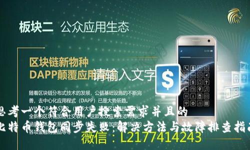 思考一个符合用户搜索需求并且的  
比特币钱包同步失败：解决方法与故障排查指南