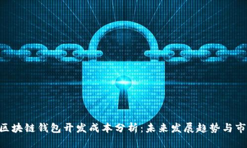 ziaoti区块链钱包开发成本分析：未来发展趋势与市场需求