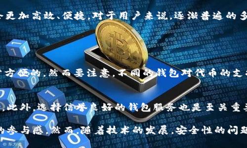 以太坊（Ethereum）是一种去中心化的区块链平台，它允许开发者构建和部署智能合约，而以太坊钱包地址则是用来接收和发送以太币（ETH）及其他在以太坊区块链上发行的代币的地址。那么，关于以太坊钱包地址是否全网通用的问题，我们可以进行深入探讨。

以太坊钱包地址的基本概念
以太坊的钱包地址由一串字母和数字组成，通常以“0x”开头，后面跟随40个十六进制字符。例如，0x3E00a12de4c1fD46A8B34E705E9F14C0C88eFD7c。每个以太坊钱包地址都是唯一的，可以用于接收以太币和其他基于以太坊的代币，这是由于区块链技艺的去中心化和透明性。作为用户，你只需将你的钱包地址分享给他人，就可以接收资金，而不必担心中介或第三方的干预。

以太坊钱包地址的全网通用性
关于“全网通用”的说法，通常是指该钱包地址是否可以在所有以太坊相关的平台上使用。从本质上讲，以太坊的钱包地址是全网通用的。这意味着你无论是在去中心化交易所、中心化交易所，还是基于以太坊的DApp（去中心化应用）中，使用同一个地址接收以太币和代币都是可以的。

代币和以太币的关系
以太币（ETH）是以太坊网络的原生加密货币，而基于以太坊的代币（ERC-20、ERC-721等）则是按照特定标准发行的。你的以太坊钱包不仅可以接受ETH，也可以接收各种基于以太坊的代币，这在某种程度上增添了以太坊钱包地址的通用性。

如何管理以太坊钱包地址
虽然以太坊钱包地址在技术上是全网通用的，但为安全起见，管理你的钱包地址和私钥是非常重要的。私钥是用于访问和管理你钱包内资产的关键信息，一旦泄露，他人便可以完全控制你的资产。因此，务必要妥善存储并定期备份你的私钥，实现资金的安全管理。

以太坊钱包的类型
以太坊钱包有多种类型，包括硬件钱包、软件钱包和网络钱包等。不同类型的钱包在安全性、使用便利性和功能性上会有所区别。对于长时间持有资产的用户，推荐使用硬件钱包以确保资金安全，而对于日常交易则可以使用软件或网络钱包。

未来发展与趋势
展望以太坊钱包和区块链技术的未来，我们可以期待它们在安全性、用户体验和生态系统的不断完善。随着Layer 2解决方案和以太坊2.0的推进，未来以太坊钱包将会更加高效、便捷。对于用户来说，逐渐普遍的多签名钱包和社交恢复钱包等特性，可以进一步提升钱包的安全性和使用体验，让更多人能够无缝接入区块链技术，享受去中心化金融的优势。

相关问题

h41. 以太坊钱包是否支撑多种代币？/h4
是的，以太坊的钱包不仅支撑以太币（ETH），还支持各种基于以太坊的代币，比如ERC-20代币。这样一来，用户只需拥有一个地址，就能管理多种资产，这在使用上是非常方便的。然而要注意，不同的钱包对代币的支持程度可能会有所不同，这一点在选择钱包时需要了解清楚。

h42. 如何确保以太坊钱包的安全性？/h4
确保以太坊钱包安全的几个关键步骤包括使用强密码、启用双重认证并定期备份你的私钥。用户还应该尽量避免在公共Wi-Fi环境下进行交易，以减少黑客攻击的风险。此外，选择信誉良好的钱包服务也是至关重要的，确保所用的平台拥有良好的安全记录。

在这个数字货币迅猛发展的时代，以太坊钱包的全网通用性赋予了用户极大的便利，真心觉得这种便捷不仅为传统金融注入了新鲜血液，同时也让普通用户有了更多的参与感。然而，随着技术的发展，安全性的问题也在逐渐显现，因此在享受数字货币带来的方便时，也要时刻保持警惕以保护自身资产的安全。这是我们每一个数字资产持有者都需具备的应有意识。
