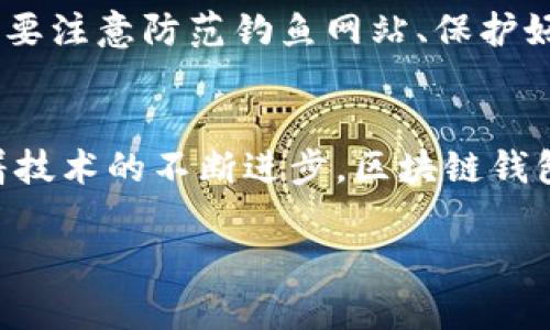   区块链钱包的潜在价值与未来发展趋势分析 / 

 guanjianci 区块链钱包, 数字资产管理, 安全性, 未来趋势 /guanjianci 

引言
当提到区块链，大家可能会第一时间思考比特币、以太坊等虚拟货币，但在这股数字资产浪潮下面，有一个被频频忽视，却又至关重要的角色——区块链钱包。真心觉得，区块链钱包不仅是存储数字资产的工具，也是连接用户与区块链世界的桥梁。随着越来越多的人参与到区块链的生态中，区块链钱包的价值和未来发展趋势，越来越受到关注。

区块链钱包的基本概念
区块链钱包，顾名思义，便是用于存储和管理区块链资产的工具。它的功能不仅仅是保存数字货币，还包括对交易进行管理、生成地址和查看余额等。区块链钱包主要分为两类：热钱包和冷钱包。热钱包在线上，方便快捷，但安全性较低；冷钱包则是离线存储，虽然操作不够方便，但安全性更强。

区块链钱包的价值所在
1. **安全性**：真心觉得区块链钱包在安全性方面的设计是十分重要的。随着网络上各种诈骗和盗窃事件的层出不穷，如何保障用户的资产安全成为了重中之重。许多钱包采用了多重签名、冷存储等技术，以降低风险。
2. **自主权**：在传统金融体系中，用户的资产往往被银行掌控。而使用区块链钱包，用户则是真正的资产拥有者，拥有完全的控制权。无论是存储、转账，还是管理资产，用户都能自行决定。
3. **便捷性**：区块链钱包的使用体验相对于传统银行操作而言，无疑更加便捷。用户在任何地方，只需一部手机或电脑，便能随时随地进行交易，极大地提高了交易的效率。
4. **隐私性**：与银行账单不同，区块链钱包能为用户提供更高程度的隐私保护。虽然交易记录是公开透明的，但用户的身份信息并不必然与交易关联，有效保护个人隐私。

区块链钱包在数字经济中的作用
随着数字经济的不断崛起，区块链钱包的角色愈发重要。它不仅是数字资产交易的工具，更是未来经济活动的重要基础设施。使用钱包，用户可以参与到去中心化金融（DeFi）、非同质化代币（NFT）、以及各种智能合约项目中。这样一种基础设施，正推动着整个经济系统的变革。

未来区块链钱包的发展趋势
1. **技术创新**：区块链钱包的技术发展将会持续进步。未来可能会出现更多采用生物识别技术、AI智能合约等新技术的钱包，提升安全性和用户体验。
2. **合规性提升**：随着监管政策的逐渐完善，合规性将成为区块链钱包发展的重要方向。这意味着未来的钱包服务将需要符合更多的法律法规，成为用户与监管机构之间的桥梁。
3. **多功能钱包的出现**：未来的区块链钱包不仅仅局限于存储和交易，它更可能成为一个综合性的资产管理平台，用户可以在一个钱包中管理数字货币、积分、证书等多种资产。
4. **全球化趋势**：随着全球用户对区块链的普遍认可，钱包将会具备更多支持多语言、多币种的能力，满足不同国家、地区用户的需求。

常见问题解析

h41. 为什么选择区块链钱包而非传统银行？/h4
有点遗憾的是，很多人对于传统银行的信任依然存在，但区块链钱包的出现，让我们有了更多选择。传统银行虽然安全，但却不可避免地存在中介费用、处理时间延迟等问题。而区块链钱包便捷、快速，并且可以直接进行P2P交易（点对点交易），这为用户带来了更大的自由度和便利。

h42. 使用区块链钱包真的安全么？/h4
在安全方面，区块链钱包虽然相较于传统金融体系某些方面更为安全，但也并非绝对安全。真心觉得，选择一个信誉良好的钱包是非常重要的。此外，用户还需要注意防范钓鱼网站、保护好私钥等，确保自身资产的安全。

总结
区块链钱包正在重新定义我们对数字资产的认知。它的价值不仅体现在基础的资金管理上，更是在推动社会经济转型方面扮演了不可或缺的角色。未来，随着技术的不断进步，区块链钱包的功能将会更加丰富，能够满足更多用户的需求。相信在不久的将来，我们将会看到一个更加成熟、更加安全的区块链钱包市场。

真心希望每一个用户都能选择合适的区块链钱包，开启自己的数字资产之旅，享受这一场由科技带来的美好变革！