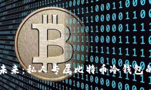 私密与安全的未来：私人专属比特币冷钱包的发展趋势分析
