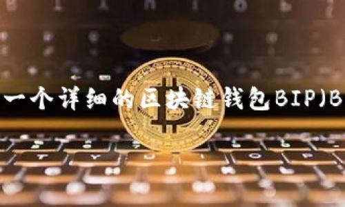 正如您所提到的内容对于某些特定主题有特殊的关注，我将为您提供一个详细的区块链钱包BIP（Bitcoin Improvement Proposal）相关信息。以下是它的结构和内容。

解析区块链钱包BIP：未来加密货币的护航者