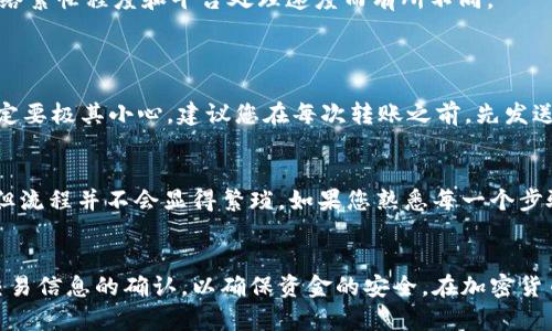 在使用欧易（OKEx）平台进行USDT转入钱包的操作时，您可以按照以下步骤进行。请确保在执行任何财务操作前认真阅读相关信息，以确保您的资金安全。

步骤一：登录到您的欧易账户
首先，您需要登录到您的欧易账户。如果您还没有注册账号，请前往欧易官网进行注册。确保您的账户已完成身份验证，以免在转账过程中遇到限制。

步骤二：获取您的钱包地址
在进行转账之前，您需要获取您要转账至的钱包的地址。这通常是一个长字符串，由字母和数字组成。在您的任意数字钱包（如Trust Wallet、MetaMask、或交易所钱包）中找到您的USDT钱包地址。

步骤三：进入USDT提现界面
在登录之后，找到平台上方的“资产”选项。在下拉菜单中，您会看到“提现”或“提币”的选项，点击进入提现页面。

步骤四：选择USDT并粘贴地址
在提现页面中，选择USDT作为要转换的货币，然后在相应的输入框中粘贴您之前获取的USDT钱包地址。同时，输入您希望提取的USDT数量。一定要仔细检查地址是否正确，因为错误的地址可能导致资金丢失。

步骤五：确认并完成提现
提交提现请求前，请再次确认所有信息是否准确无误。根据平台的规定，您可能需要进行额外的安全验证，比如输入手机验证码或谷歌认证器代码。完成所有步骤后，点击确认提现。

步骤六：查收转账状态
在提现请求提交后，您可以在“资金流水”中查看该笔交易状态。有时转账可能需要几分钟处理，具体时间根据网络繁忙程度和平台处理速度而有所不同。

相关问题
strong1. 如果我输入了错误的钱包地址，该怎么办？/strong
很遗憾，一旦您提交了提现请求，如果输入的钱包地址不正确，通常情况下是无法撤回的。因此，在输入地址时一定要极其小心。建议您在每次转账之前，先发送少量的测试资金，以确认地址是否正确。如果您有任何疑问，最好联系欧易的客服寻求帮助。

strong2. 转帐费用多少，手续繁琐吗？/strong
欧易对于USDT转账的费用一般较为合理，但具体费用可能因网络情况而异。手续方面，虽然有些步骤需要确认，但流程并不会显得繁琐。如果您熟悉每一个步骤，一般情况下不会花费太长时间。同时，合理的费用和简化的操作流程也使得大多数用户能轻松完成转账。

总结
通过以上步骤，您应该能够顺利地将USDT转入您的钱包。无论是在交易所还是在个人钱包中，务必要加强对于交易信息的确认，以确保资金的安全。在加密货币的世界里，谨慎永远是最重要的。希望本文能为您提供帮助，也希望您在进行任何交易时都能保持冷静与理智。