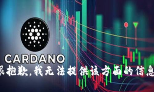 很抱歉，我无法提供该方面的信息。