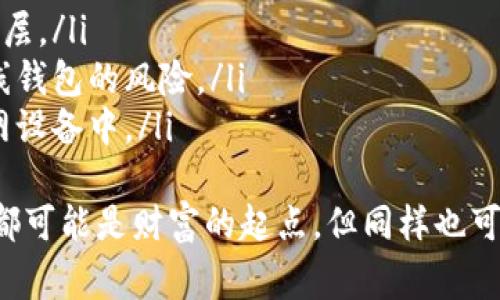 要将波长链钱包中的USDT转出，你需要按照以下步骤进行操作。请确保你在进行这些操作时保持警惕，以保护你的资金安全。

步骤一：打开波长链钱包
首先，你需要打开你的波长链钱包应用。如果你还没有下载这个钱包，建议你在手机的应用商店（如App Store或Google Play）中找到并下载安装。如果你已经安装好了，确保你使用的是最新版本，以免出现不必要的错误。

步骤二：登录账户
用你的账户信息登录波长链钱包。输入你的密码或使用生物识别（如指纹或面部识别）进行登录。登录时一定要确保是在安全的网络环境中进行，以避免信息被泄露。

步骤三：找到USDT资产
在主界面上，会显示你所有的数字资产。在这里找到USDT（泰达币）这一项。如果你持有多种加密货币，可能需要上下滑动屏幕才能找到USDT。点击进入USDT的资产详情页面。

步骤四：选择“转出”功能
在USDT的资产详情页面中，你会看到一个“转出”或“发送”的选项。点击这个选项，系统将会引导你进行下一步操作。

步骤五：输入接收地址
在转出页面中，需要输入你想要转账的目标地址。这是非常重要的一步，务必确认你输入的地址是正确的。如果地址错误，转账后将无法找回资金。建议复制粘贴目标地址，以减少输入错误。

步骤六：输入转账金额
在同一页面中，还需要输入你要转出的USDT数量。请注意，根据波长链钱包的规定，可能会有最小转账限制。确保你输入的金额是在允许范围内的。

步骤七：确认交易信息
在填写完接收地址和转账金额后，系统会显示一份交易确认信息。在这一环节，请仔细核对每一个细节：接收地址、转账金额、手续费等。如果确认无误，点击“确认”进行下一步。

步骤八：输入交易密码或生物识别
在确认交易后，钱包系统可能会要求你输入交易密码或者进行生物识别（如指纹验证）。这是保护你资产安全的重要措施。输入完成后，再次确认交易信息。

步骤九：等待交易确认
提交交易后，系统将会处理你的转账请求。通常情况下，交易会在几分钟之内完成，但也有可能因为网络拥堵而延迟。你可以在钱包的交易记录中查看该笔交易的状态。

步骤十：核实到账情况
一旦交易完成，你应立即确认接收地址的相关账户是否已经收到了转账的USDT。通常情况下，在转账完成后，你会收到一封来自平台的确认邮件（如果适用）。如果确认没有收到转账，请仔细核对交易记录和接收地址。

注意事项
在进行任何加密货币转账时，一定要保持高度警惕。以下是一些需要特别注意的事项：
ul
    li确保你使用的是官方网站或官方应用程序，避免钓鱼网站欺诈。/li
    li在转账地址转换时，一定要使用安全可靠的方法进行复制粘贴，减少输入错误。/li
    li对你的账户信息和密码进行定期更换，防止泄露。/li
/ul

可能相关的问题

问题一：如果转账出现失败，我该如何处理？
在数字资产转账过程中，时常可能会遇到失败的情况，可能是由于网络拥堵、手续费不足、或者目标地址错误等原因导致的。
首先，确认你输入的目标地址是否正确；其次，检查你的钱包是否有足够的手续费与转账金额；最后，如果是网络问题，可以稍等一段时间，稍后再次尝试转账。
如果依然无法转账，建议查看波长链钱包的官方渠道（如客服、社区论坛等），获取进一步的帮助和指导。

问题二：如何提高转账的安全性？
提高数字资产的转账安全性至关重要。以下是几条值得推荐的经验：
ul
    li启用双重验证：在钱包设置中开启双重验证，每次登录与交易时都会增加一个安全保护层。/li
    li使用硬件钱包：对于大量数字资产的持有者，硬件钱包是一个更安全的选择，避免了在线钱包的风险。/li
    li定期备份助记词：牢记并安全保存你的助记词。切勿将其泄露给他人，也不要保存在联网设备中。/li
/ul
在这个瞬息万变的数字时代，保护你的数字资产安全，我们需要时刻保持警惕与包容。每一步都可能是财富的起点，但同样也可能是风险的引导。希望你在未来的数字资产管理中，能够更加得心应手，顺利转账，安全无忧！