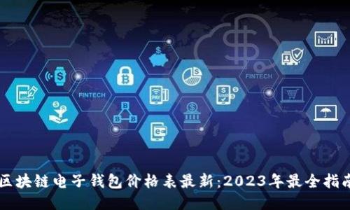 区块链电子钱包价格表最新：2023年最全指南