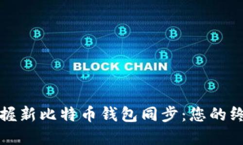 完美掌握新比特币钱包同步：您的终极指南