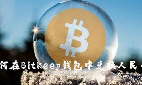 详细解析：如何在BitKeep钱包中兑换人民币的完整教程