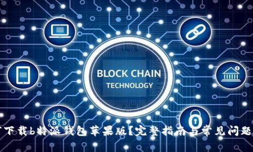 如何下载b特派钱包苹果版？完整指南与常见问题解析